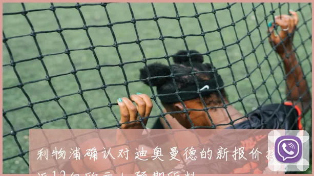 利物浦确认对迪奥曼德的新报价接近12亿欧元如预期所料