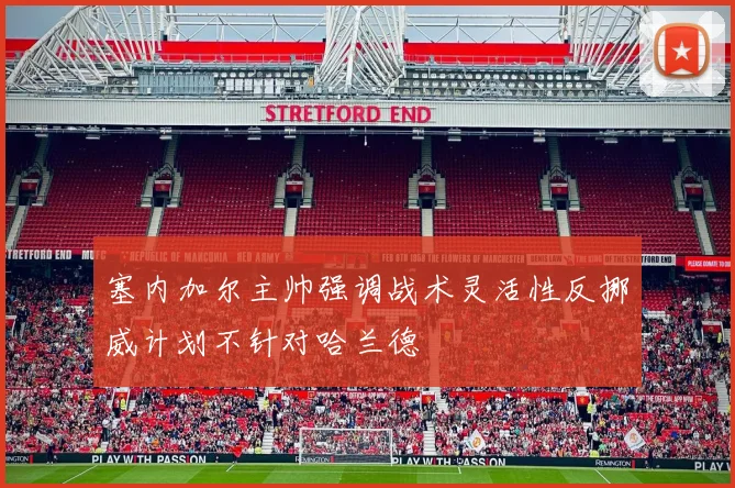 塞内加尔主帅强调战术灵活性反挪威计划不针对哈兰德